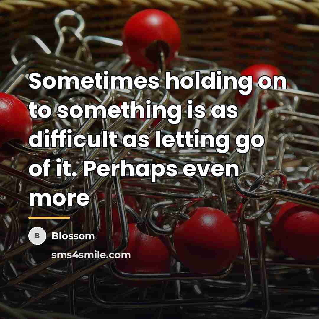 “Sometimes holding on to something is as difficult as letting…” quote by Blossom