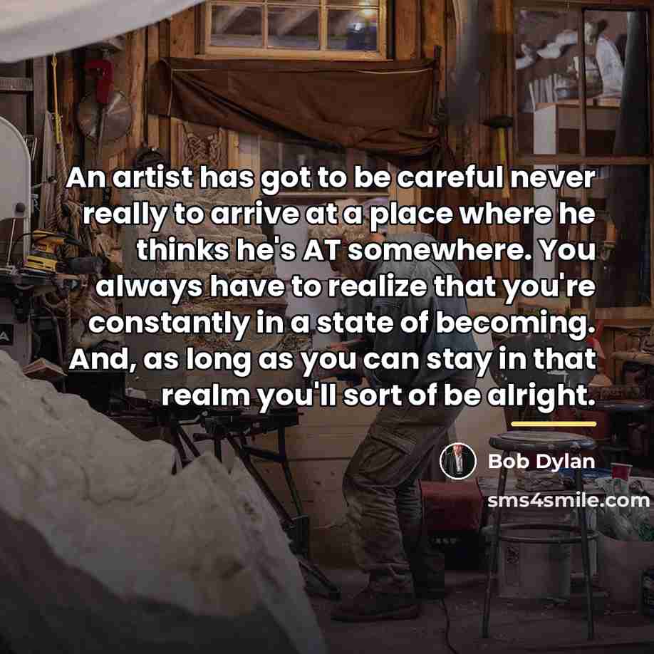 “An artist has got to be careful never really to…” quote by Bob Dylan