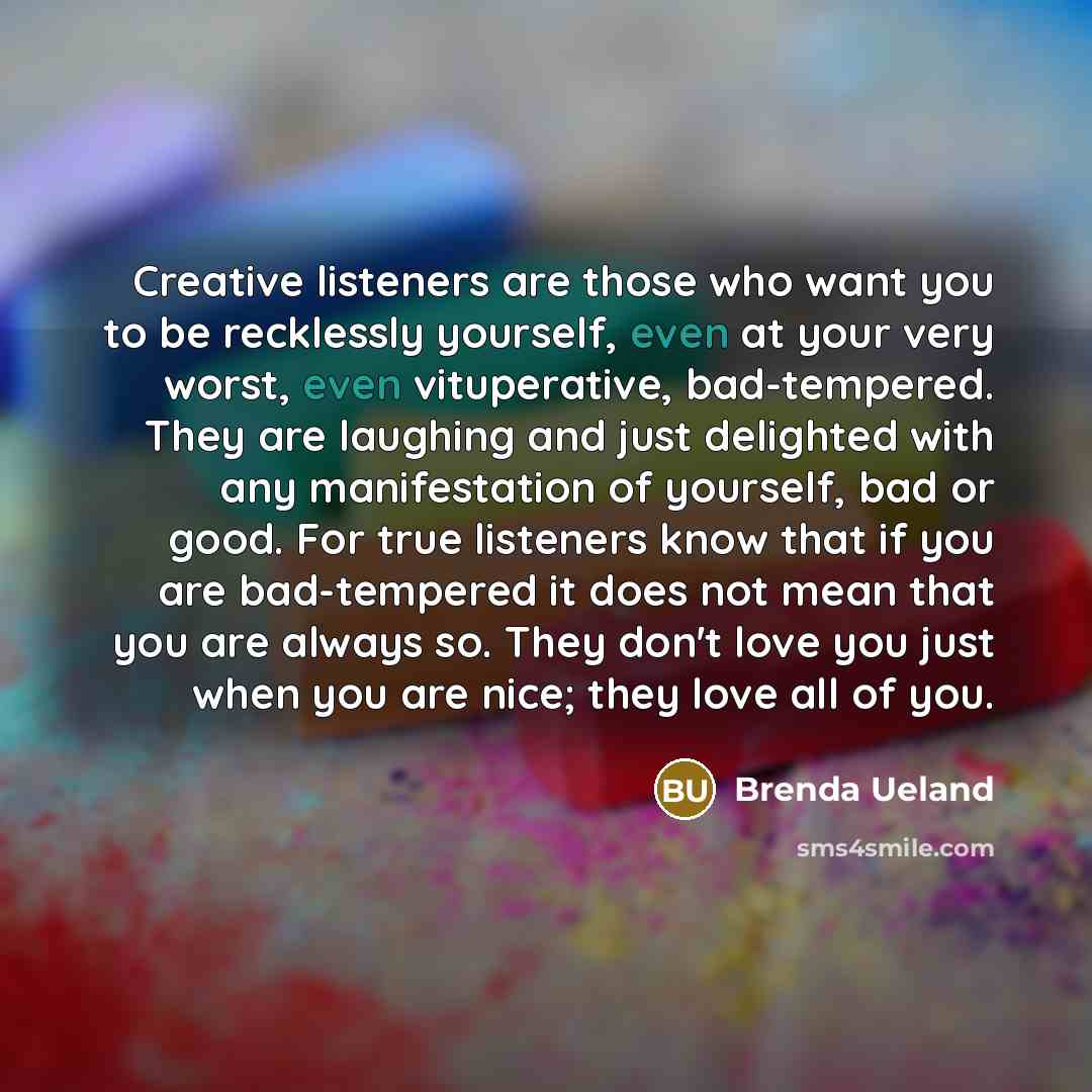 “Creative listeners are those who want you to be recklessly…” quote by Brenda Ueland
