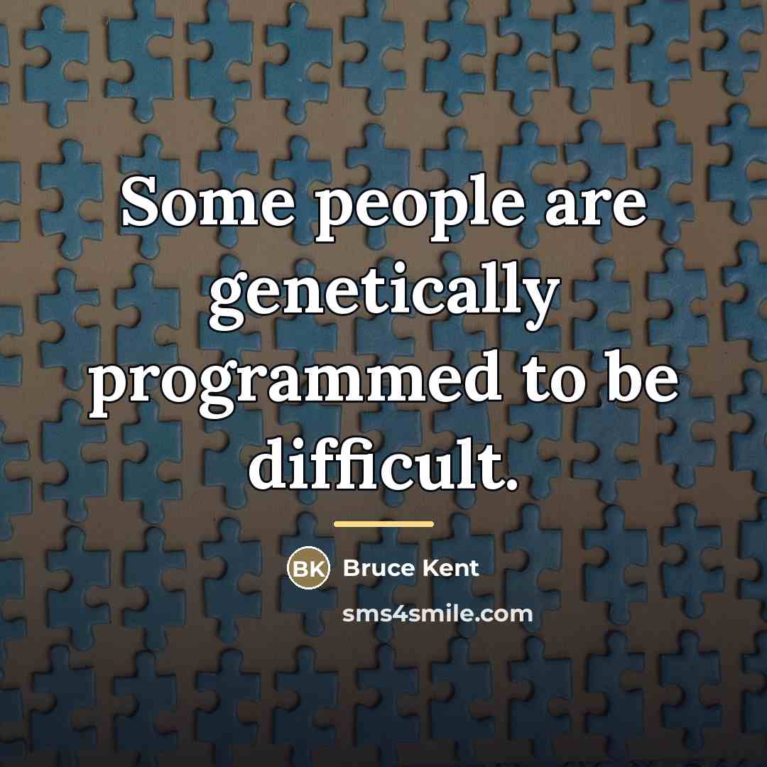 “Some people are genetically programmed to be difficult.…” quote by Bruce Kent