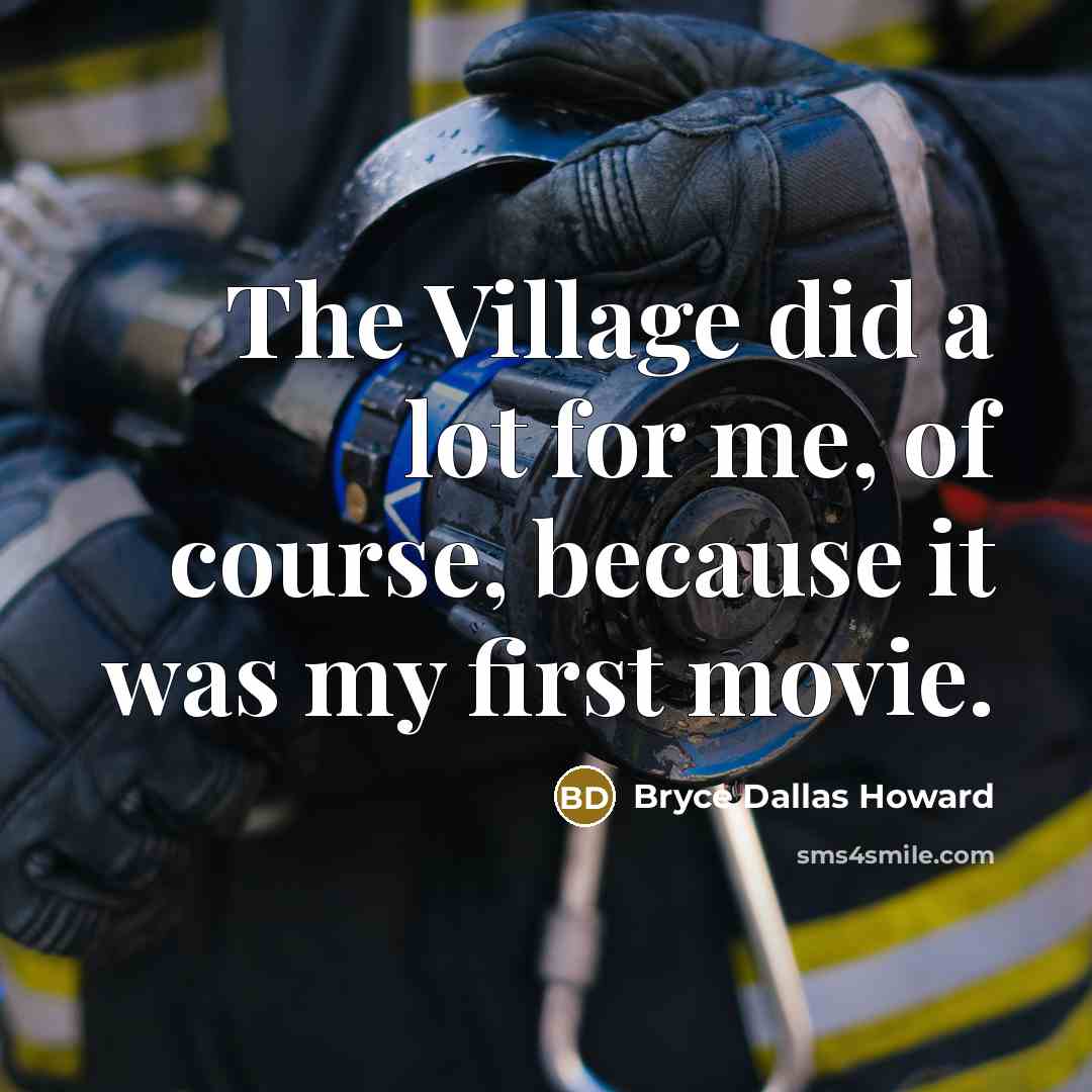 “The Village did a lot for me, of course, because…” quote by Bryce Dallas Howard