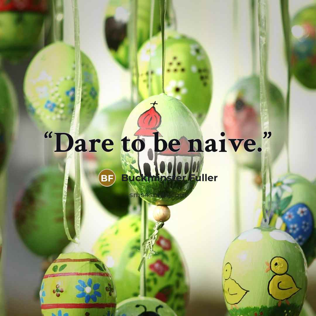 “Dare to be naive.” quote by Buckminster Fuller