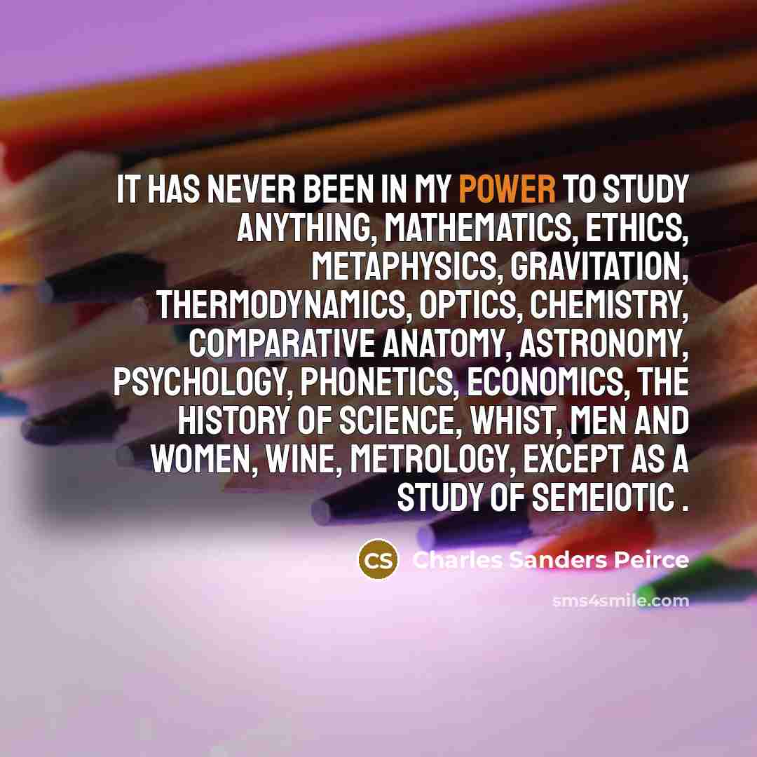 “It has never been in my power to study anything,…” quote by Charles Sanders Peirce