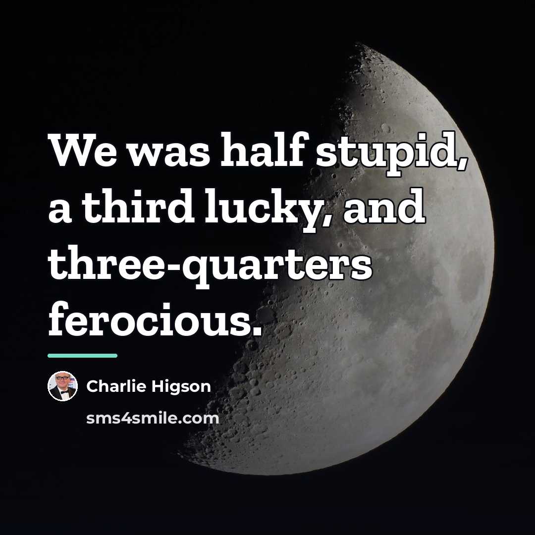 “We was half stupid, a third lucky, and three-quarters ferocious.…” quote by Charlie Higson