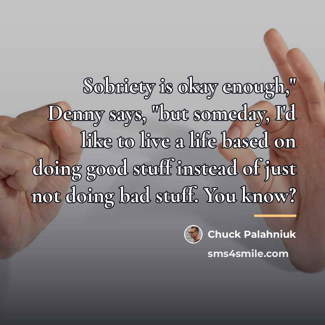 “Sobriety is okay enough," Denny says, "but someday, I'd like…” quote by Chuck Palahniuk