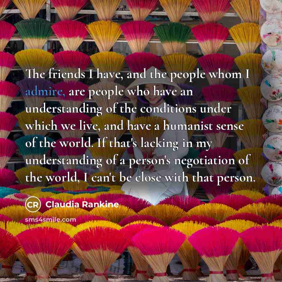 “The friends I have, and the people whom I admire,…” quote by Claudia Rankine