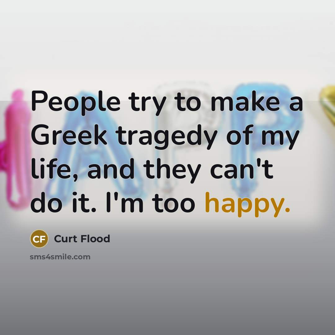“People try to make a Greek tragedy of my life,…” quote by Curt Flood