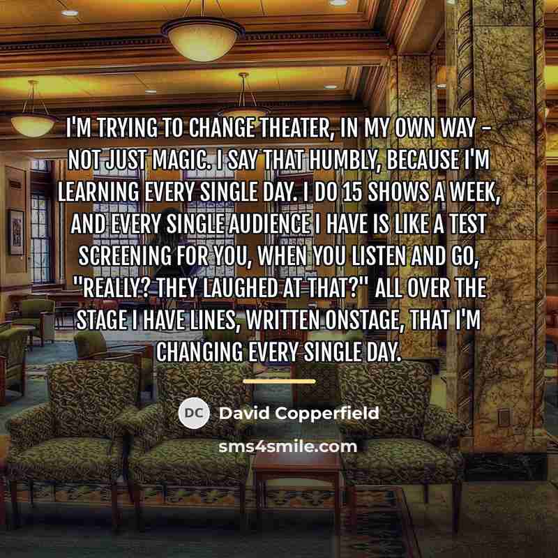 “I'm trying to change theater, in my own way -…” quote by David Copperfield