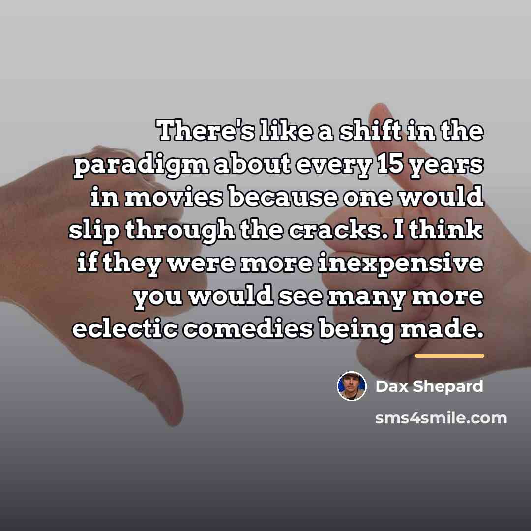 “There's like a shift in the paradigm about every 15…” quote by Dax Shepard