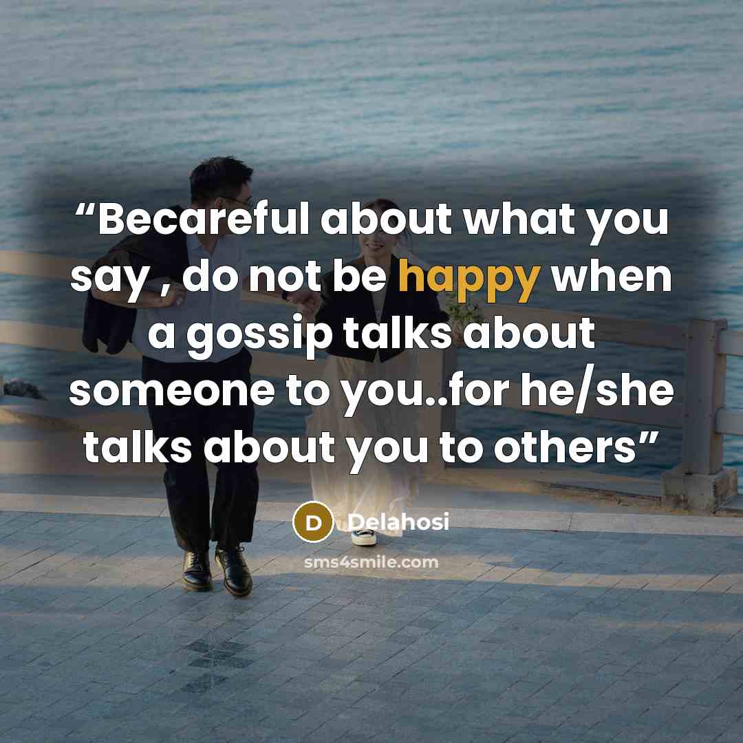 “Becareful about what you say , do not be happy when a gossip talks about someone to you..for he/she talks about you to others” quote by Delahosi
