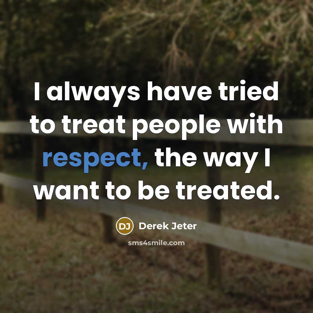 “I always have tried to treat people with respect, the…” quote by Derek Jeter