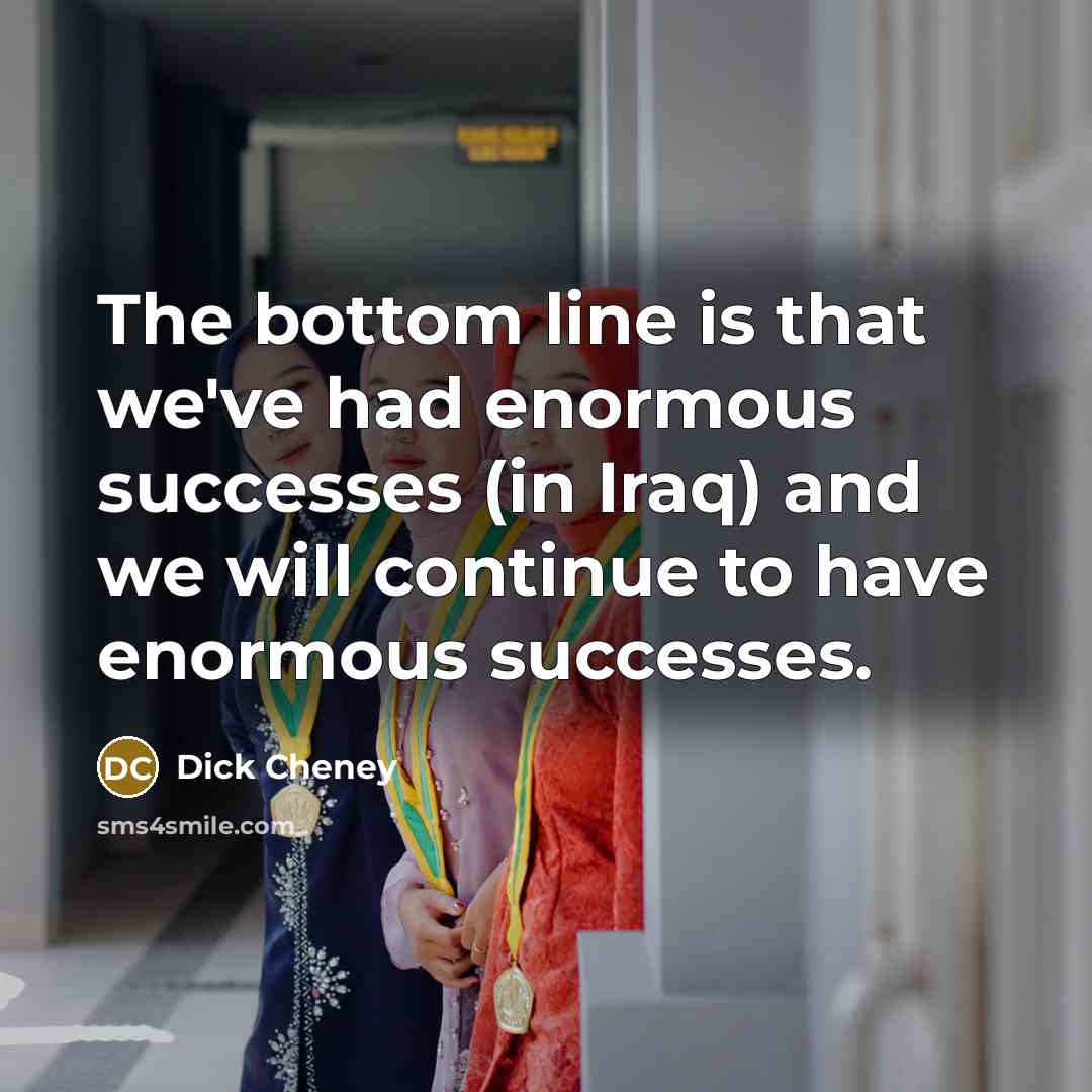 “The bottom line is that we've had enormous successes (in…” quote by Dick Cheney