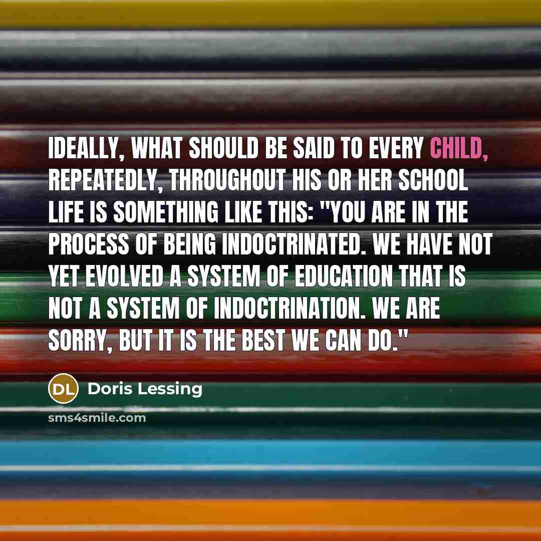 “Ideally, what should be said to every child, repeatedly, throughout…” quote by Doris Lessing