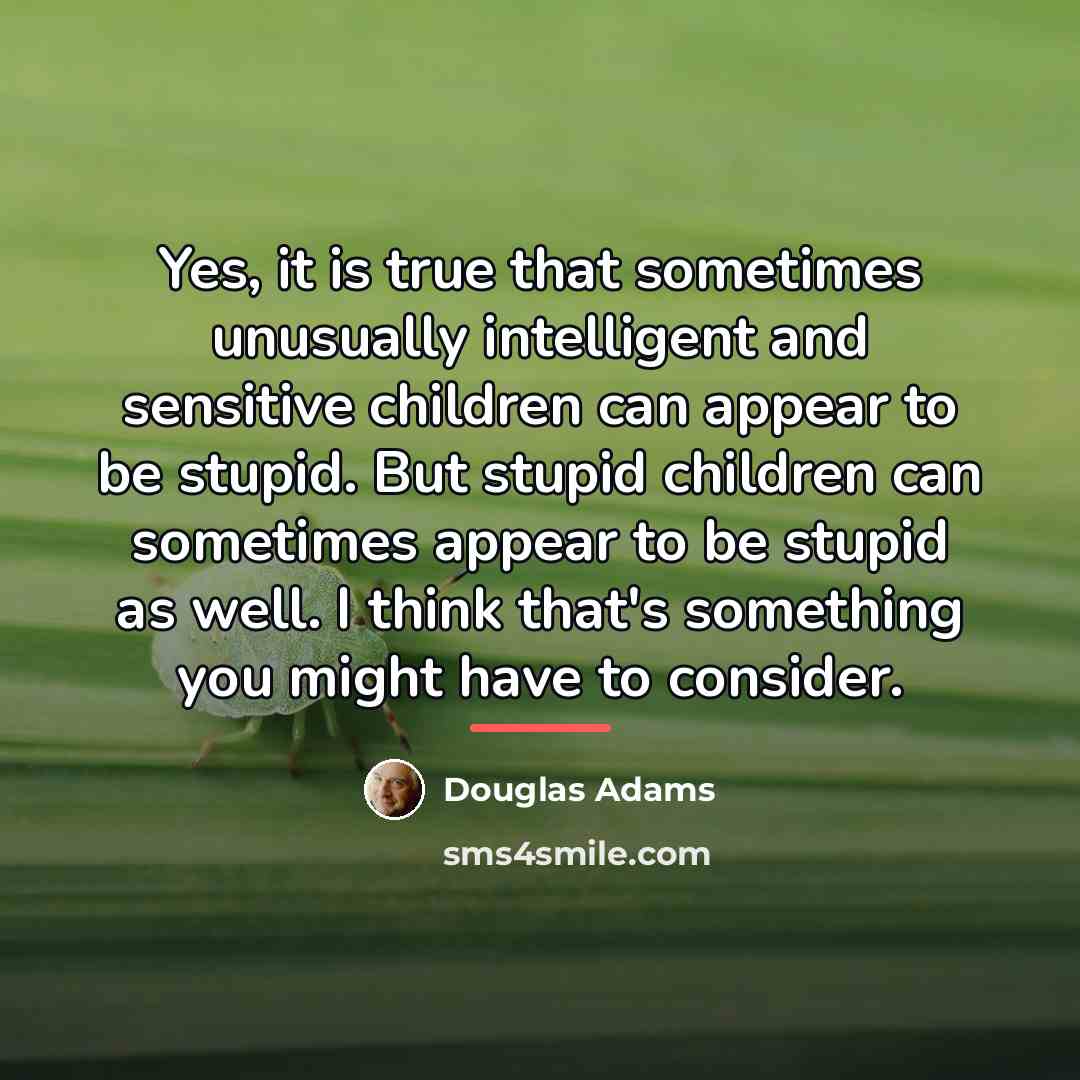 “Yes, it is true that sometimes unusually intelligent and sensitive…” quote by Douglas Adams