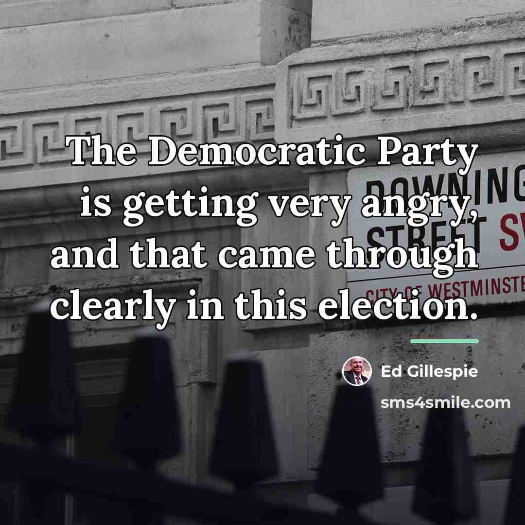 “The Democratic Party is getting very angry, and that came…” quote by Ed Gillespie