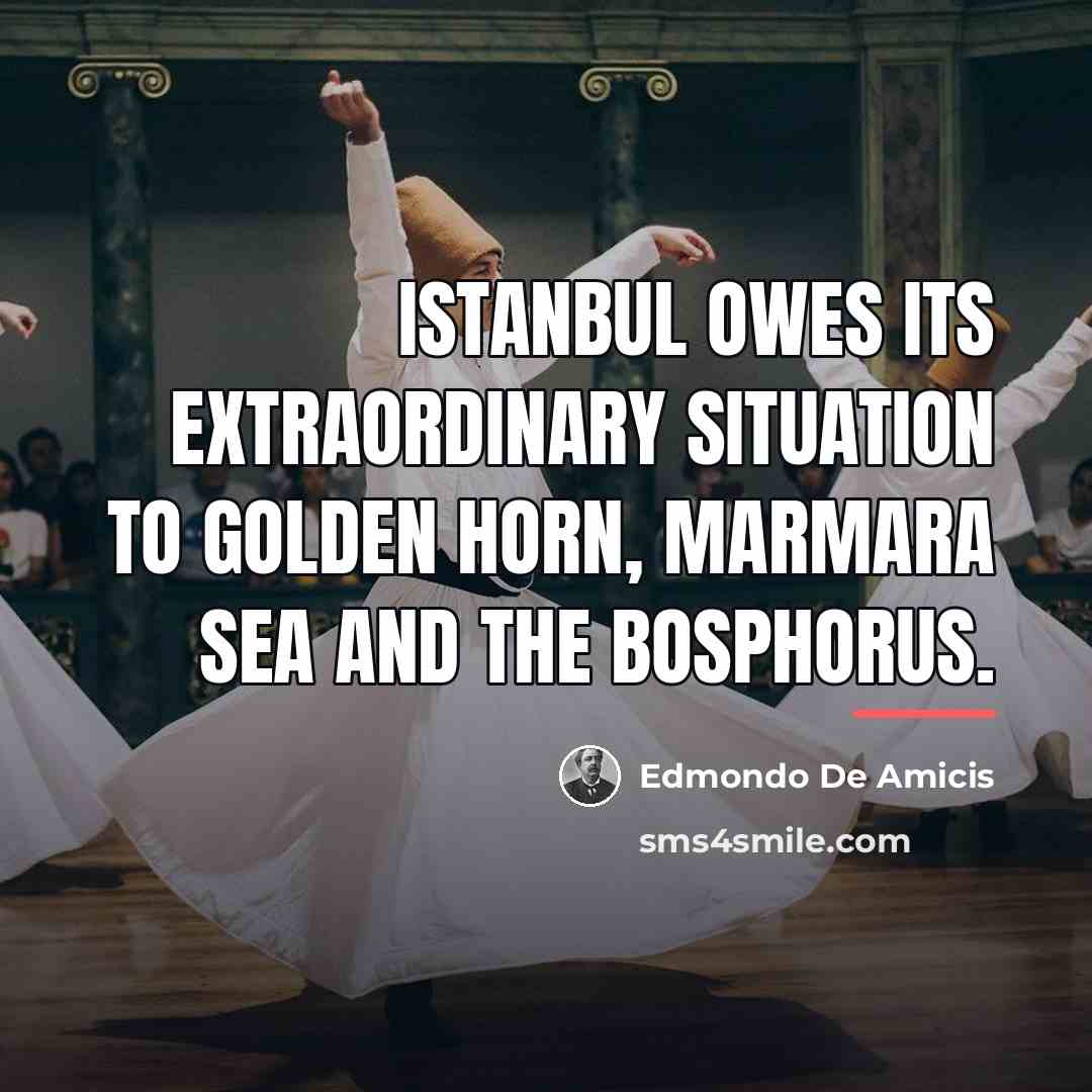 “Istanbul owes its extraordinary situation to Golden Horn, Marmara Sea…” quote by Edmondo De Amicis