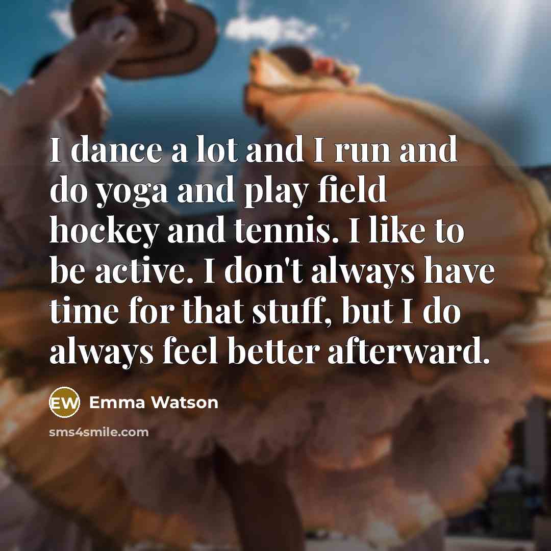 “I dance a lot and I run and do yoga…” quote by Emma Watson