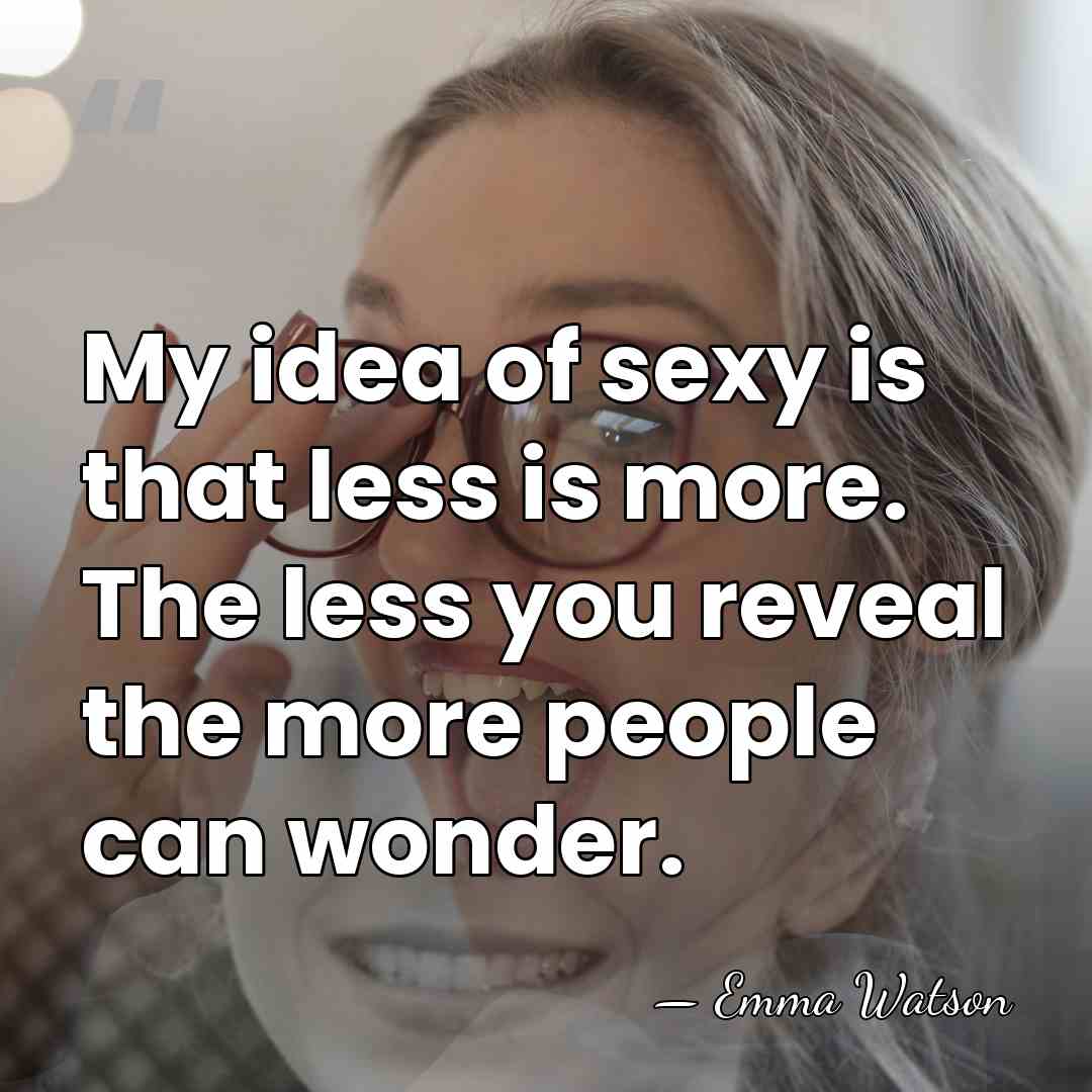 My idea of sexy is that less is more. The less you&hellip; - Emma Watson