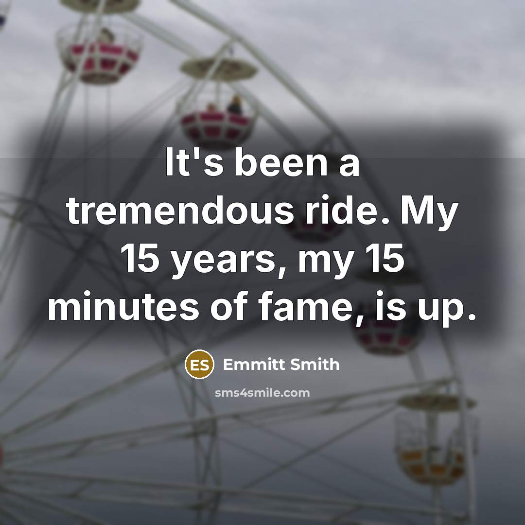 “It's been a tremendous ride. My 15 years, my 15…” quote by Emmitt Smith