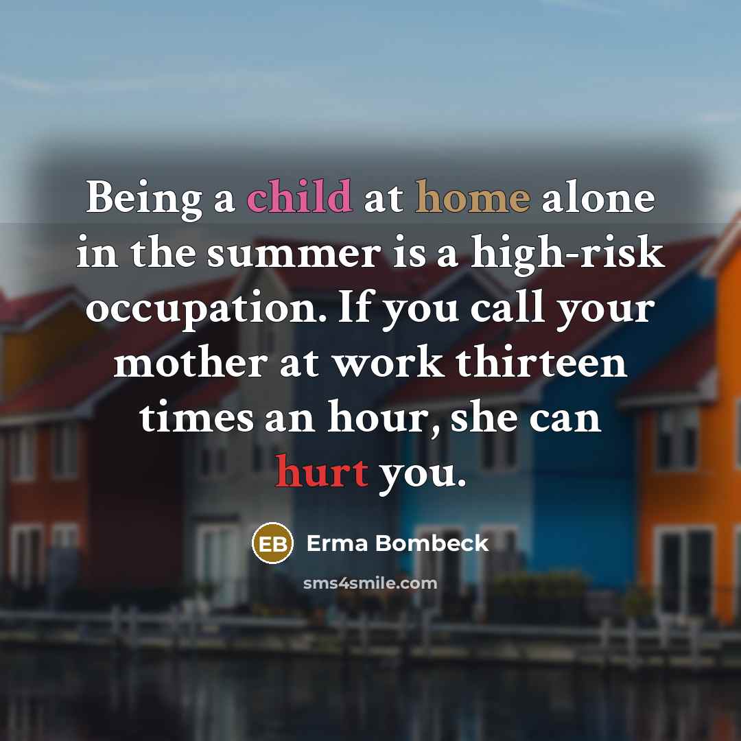 “Being a child at home alone in the summer is…” quote by Erma Bombeck