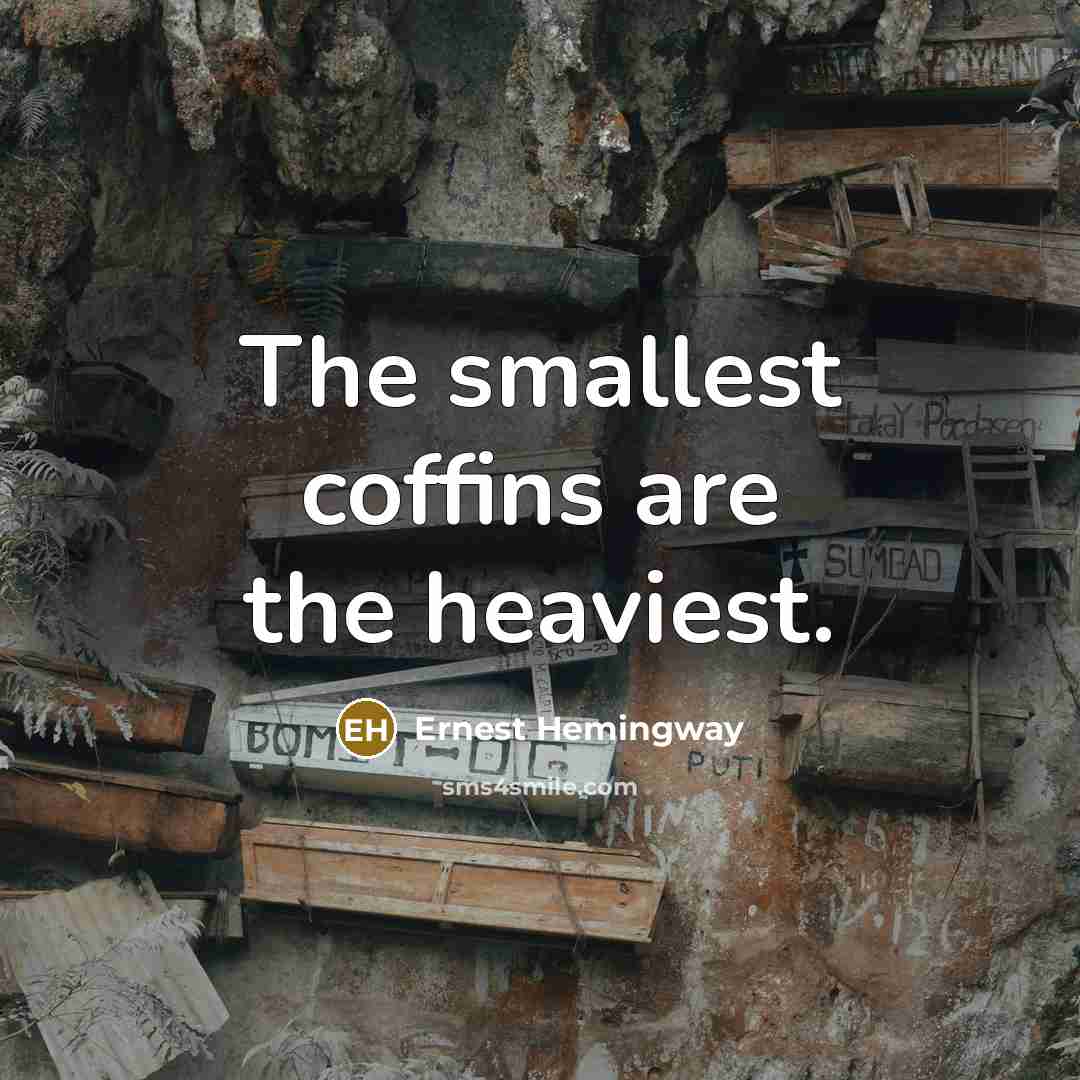 “The smallest coffins are the heaviest.…” quote by Ernest Hemingway