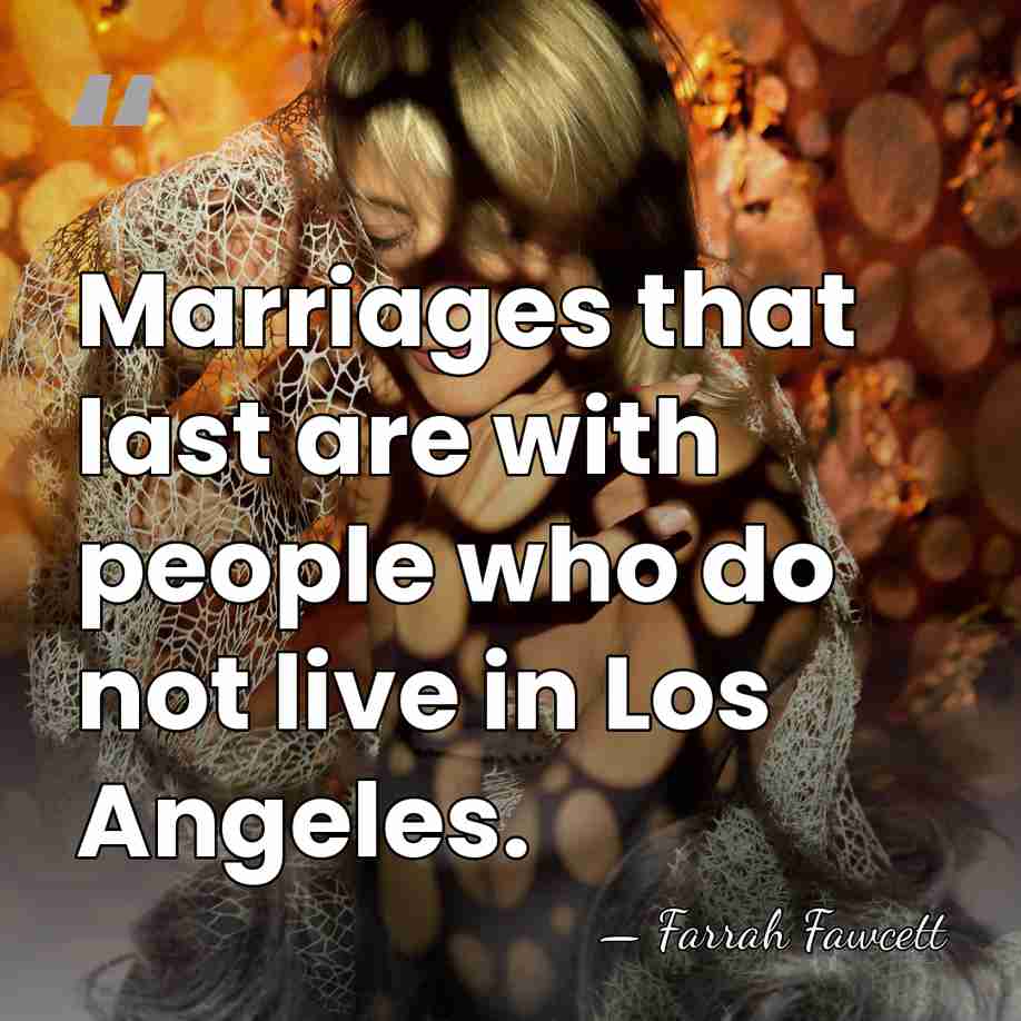 Marriages that last are with people who do not live in Los&hellip; - Farrah Fawcett
