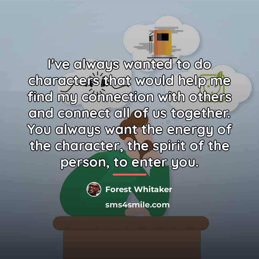 “I've always wanted to do characters that would help me…” quote by Forest Whitaker