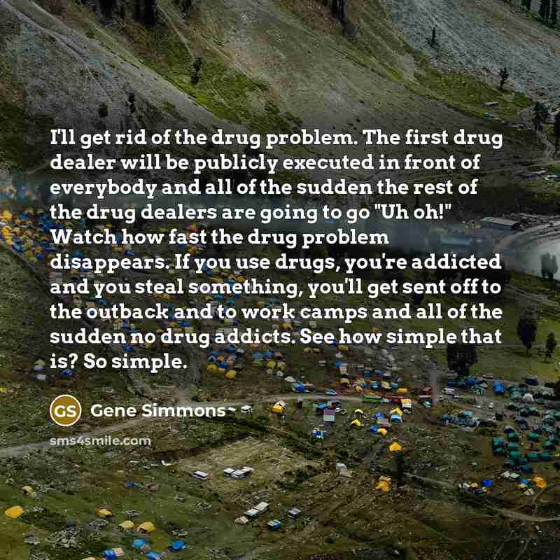 “I'll get rid of the drug problem. The first drug…” quote by Gene Simmons