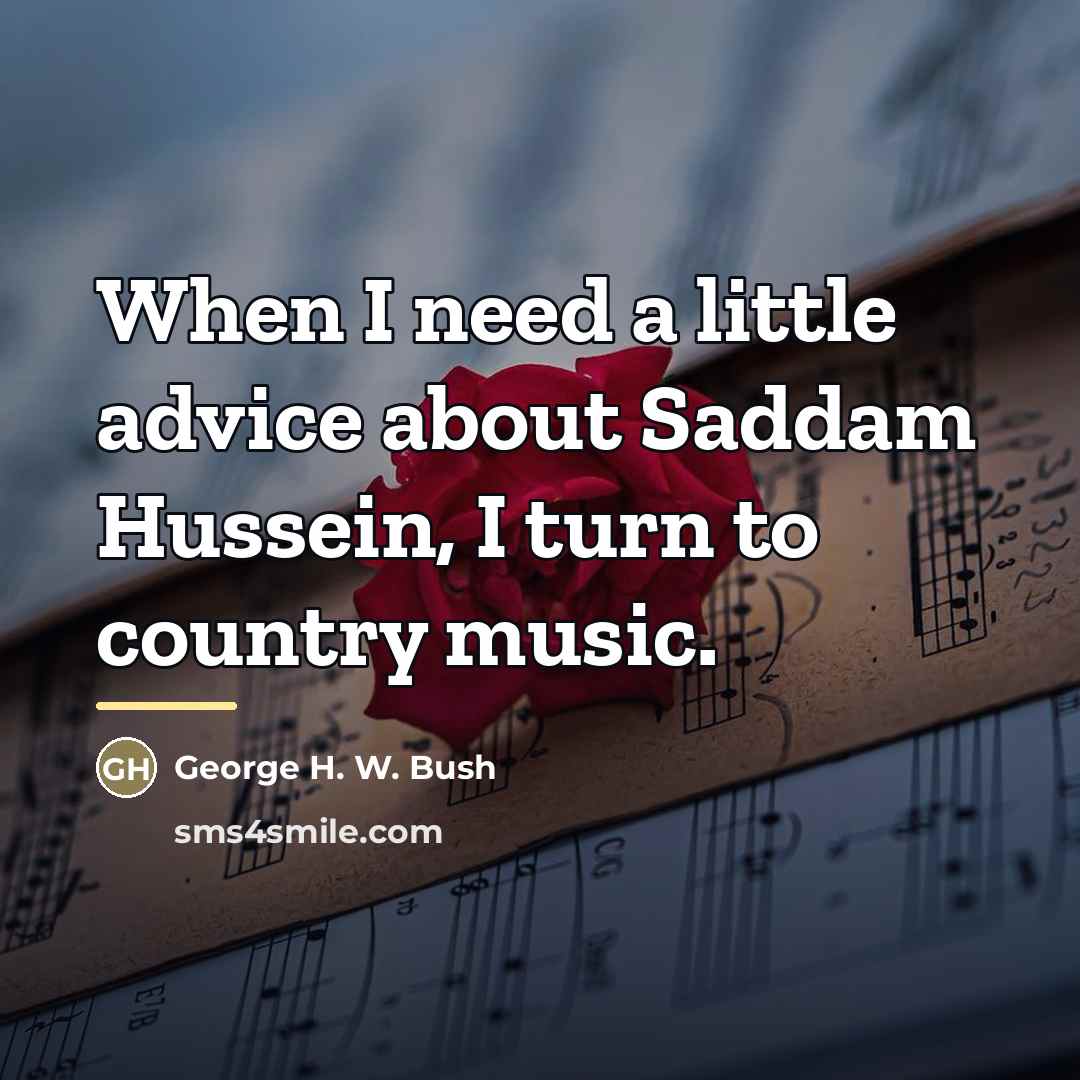 “When I need a little advice about Saddam Hussein, I…” quote by George H. W. Bush