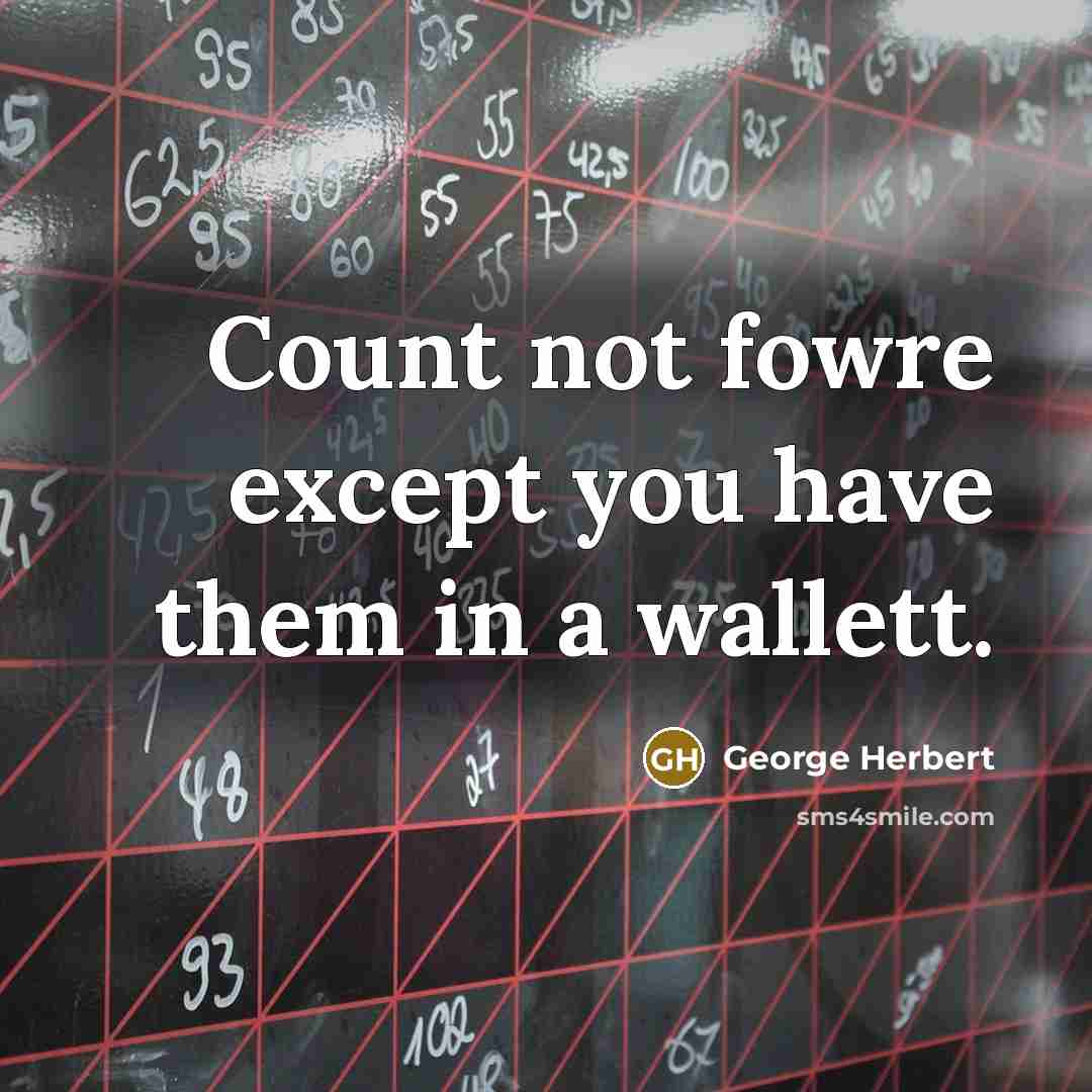 “Count not fowre except you have them in a wallett.” quote by George Herbert