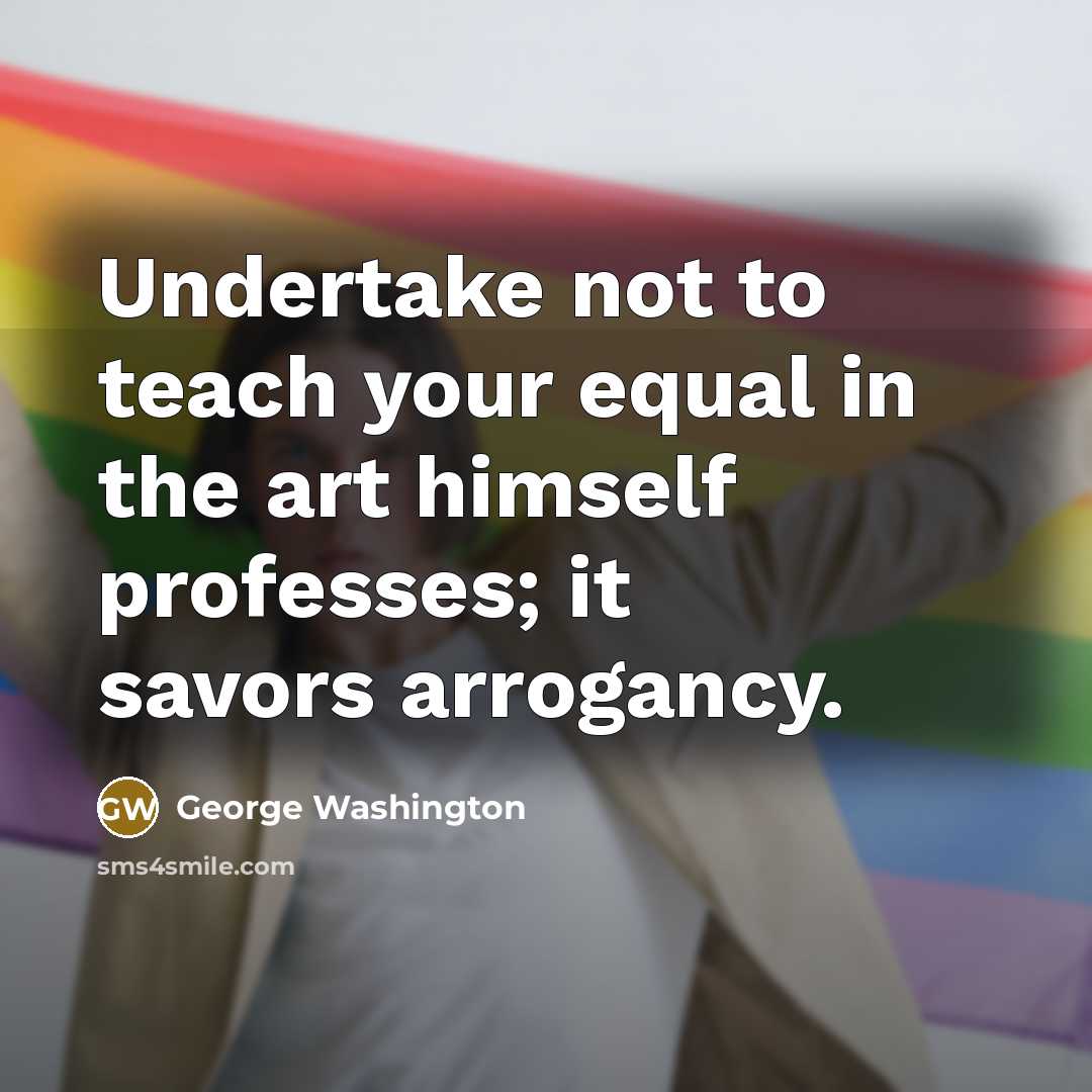 “Undertake not to teach your equal in the art himself…” quote by George Washington