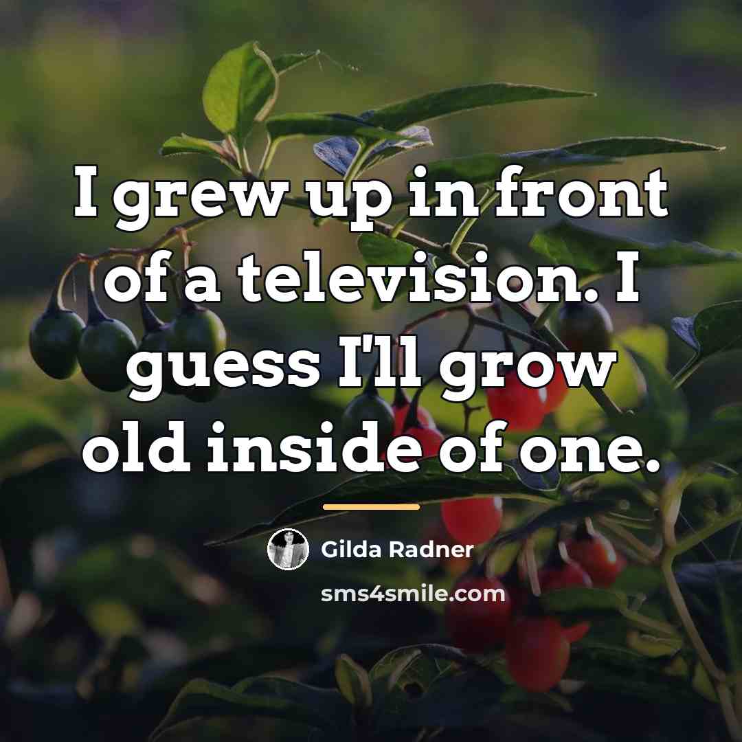 “I grew up in front of a television. I guess…” quote by Gilda Radner