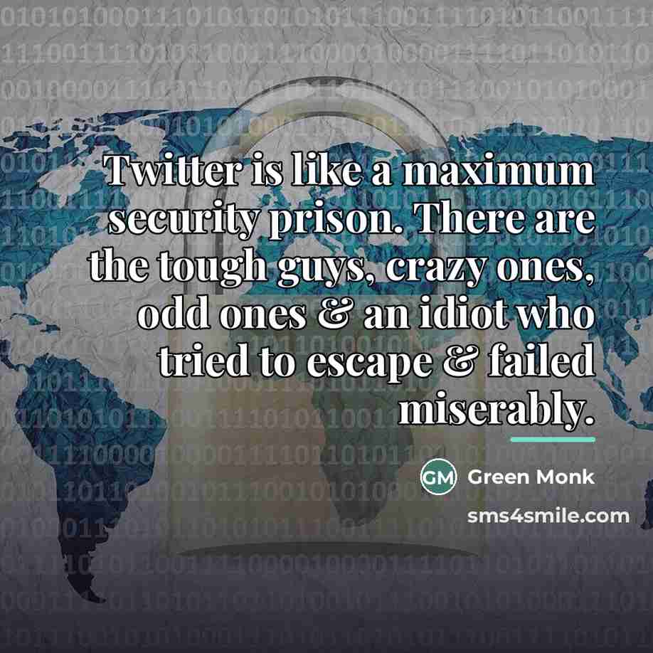 “Twitter is like a maximum security prison. There are the…” quote by Green Monk