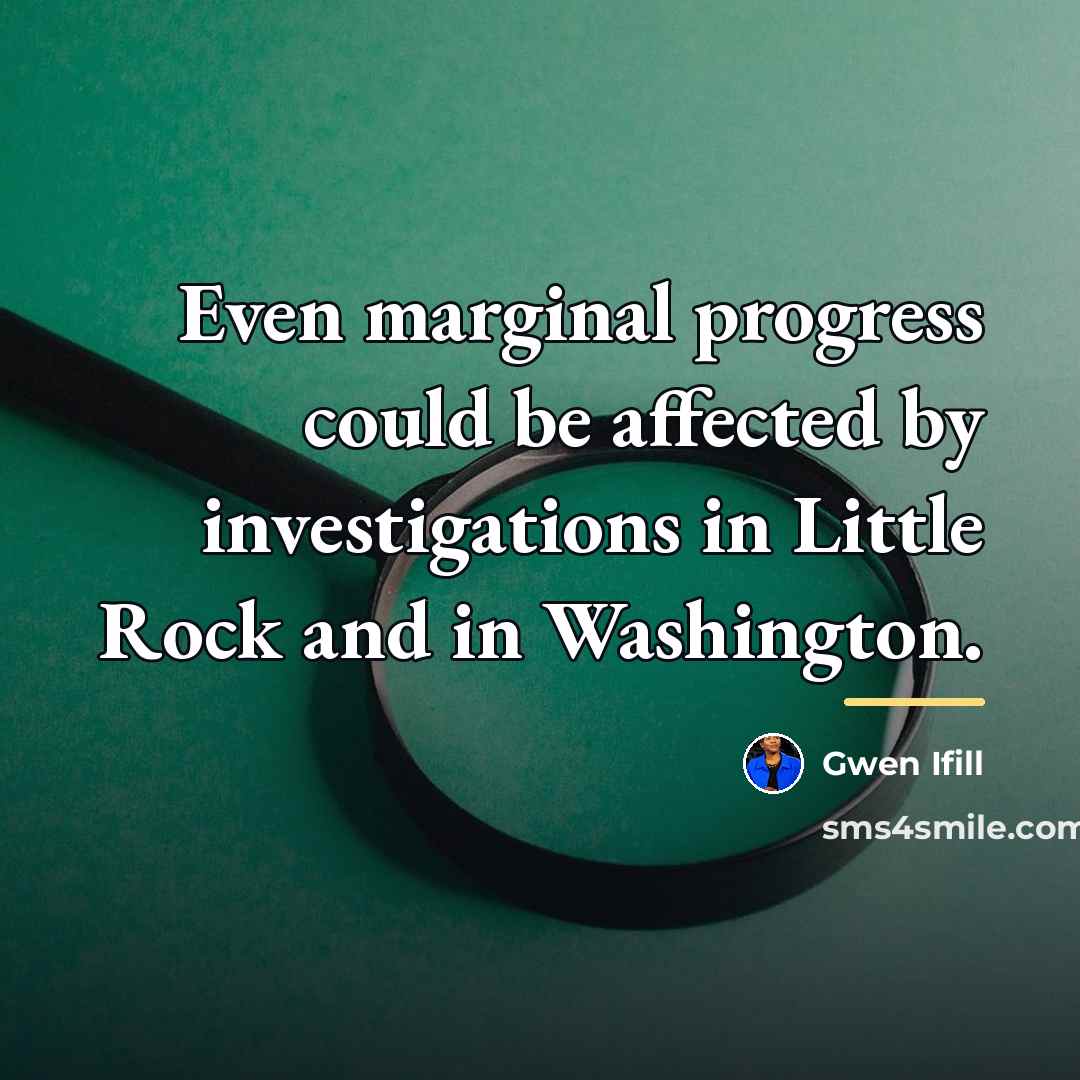 “Even marginal progress could be affected by investigations in Little…” quote by Gwen Ifill