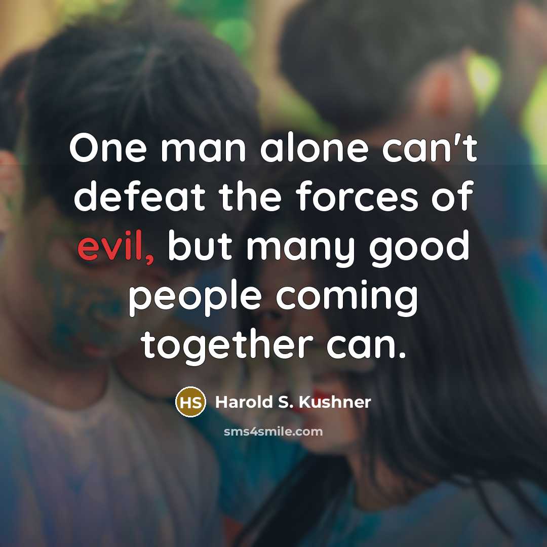 “One man alone can't defeat the forces of evil, but…” quote by Harold S. Kushner