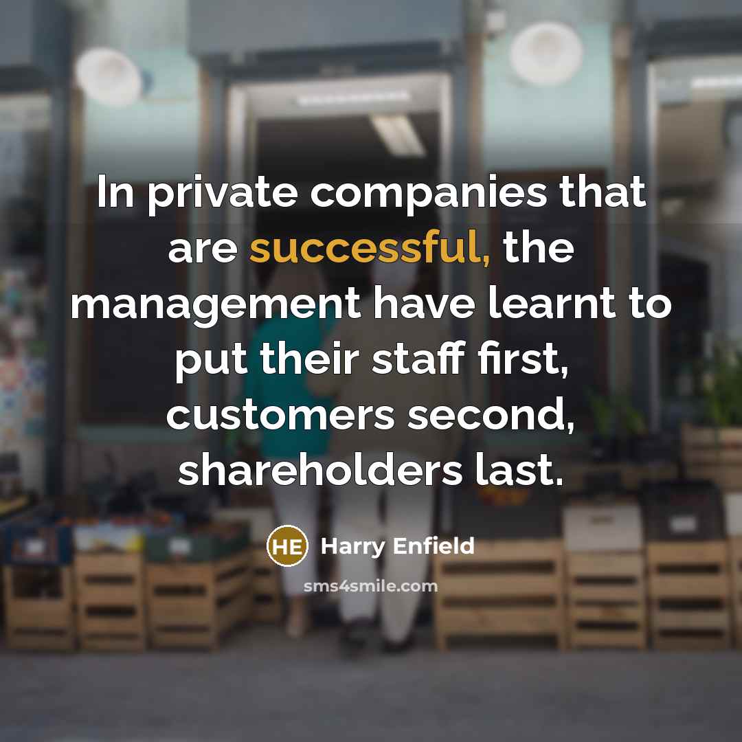“In private companies that are successful, the management have learnt…” quote by Harry Enfield