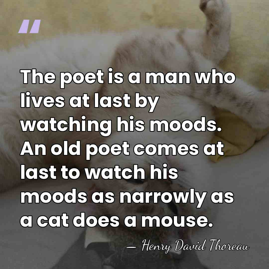 The poet is a man who lives at last by watching his&hellip; - Henry David Thoreau