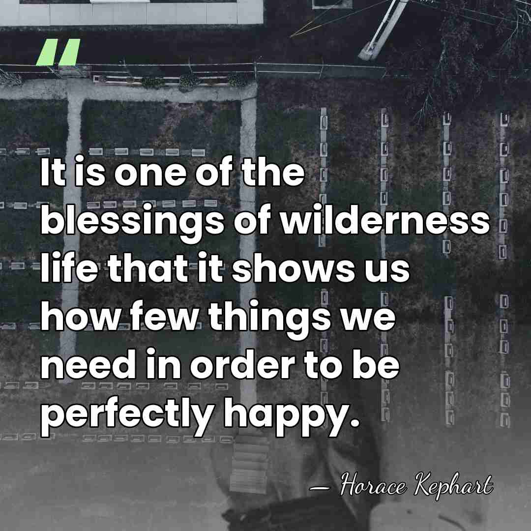It is one of the blessings of wilderness life that it shows&hellip; - Horace Kephart
