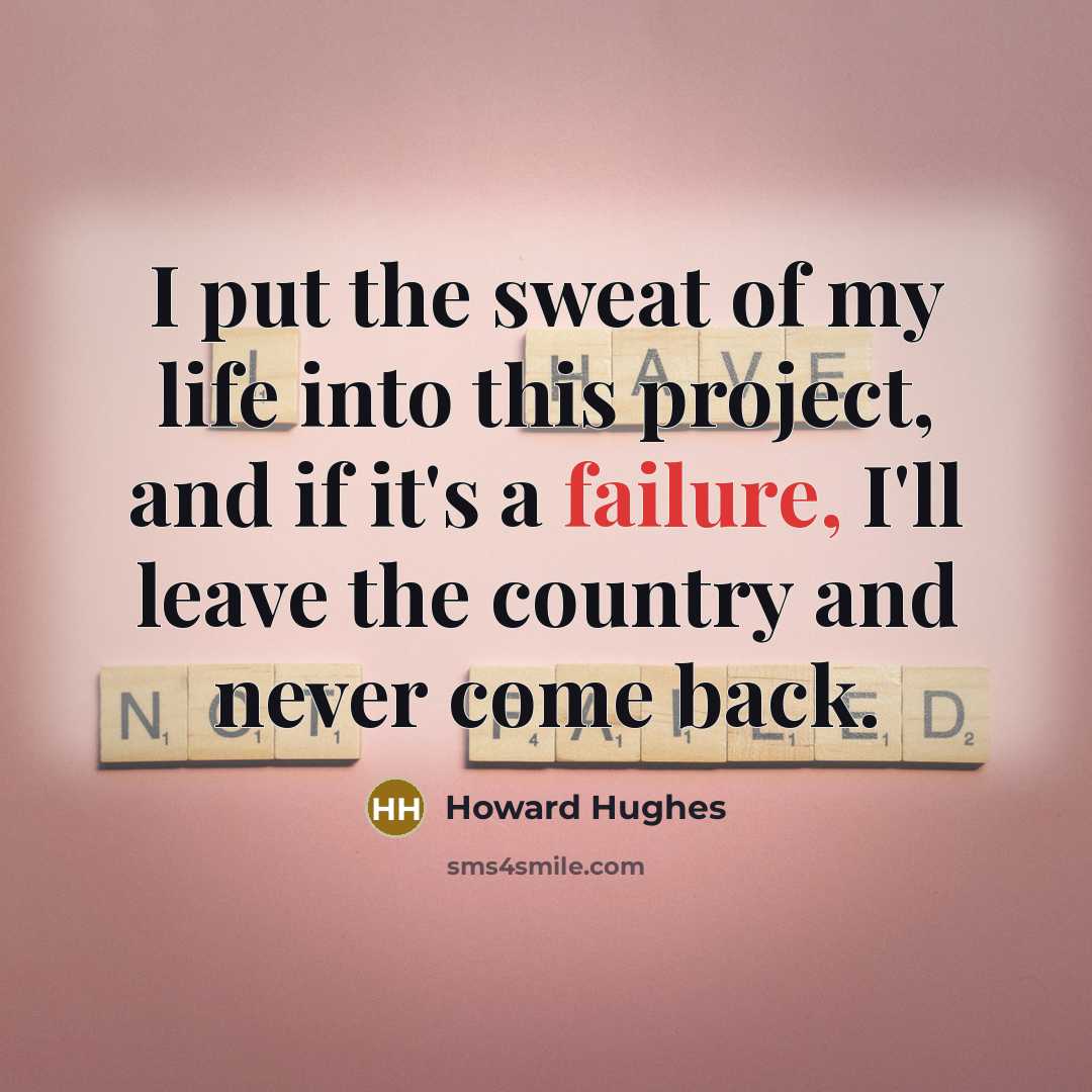 “I put the sweat of my life into this project,…” quote by Howard Hughes