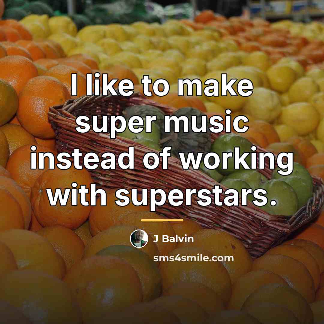 “I like to make super music instead of working with…” quote by J Balvin