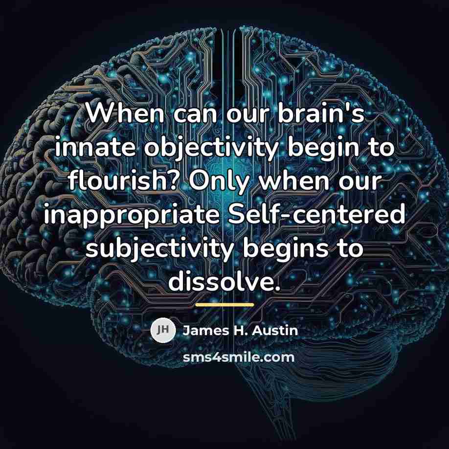 “When can our brain's innate objectivity begin to flourish? Only…” quote by James H. Austin