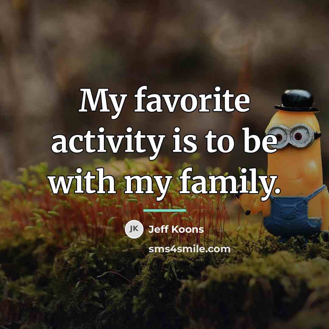 “My favorite activity is to be with my family.…” quote by Jeff Koons