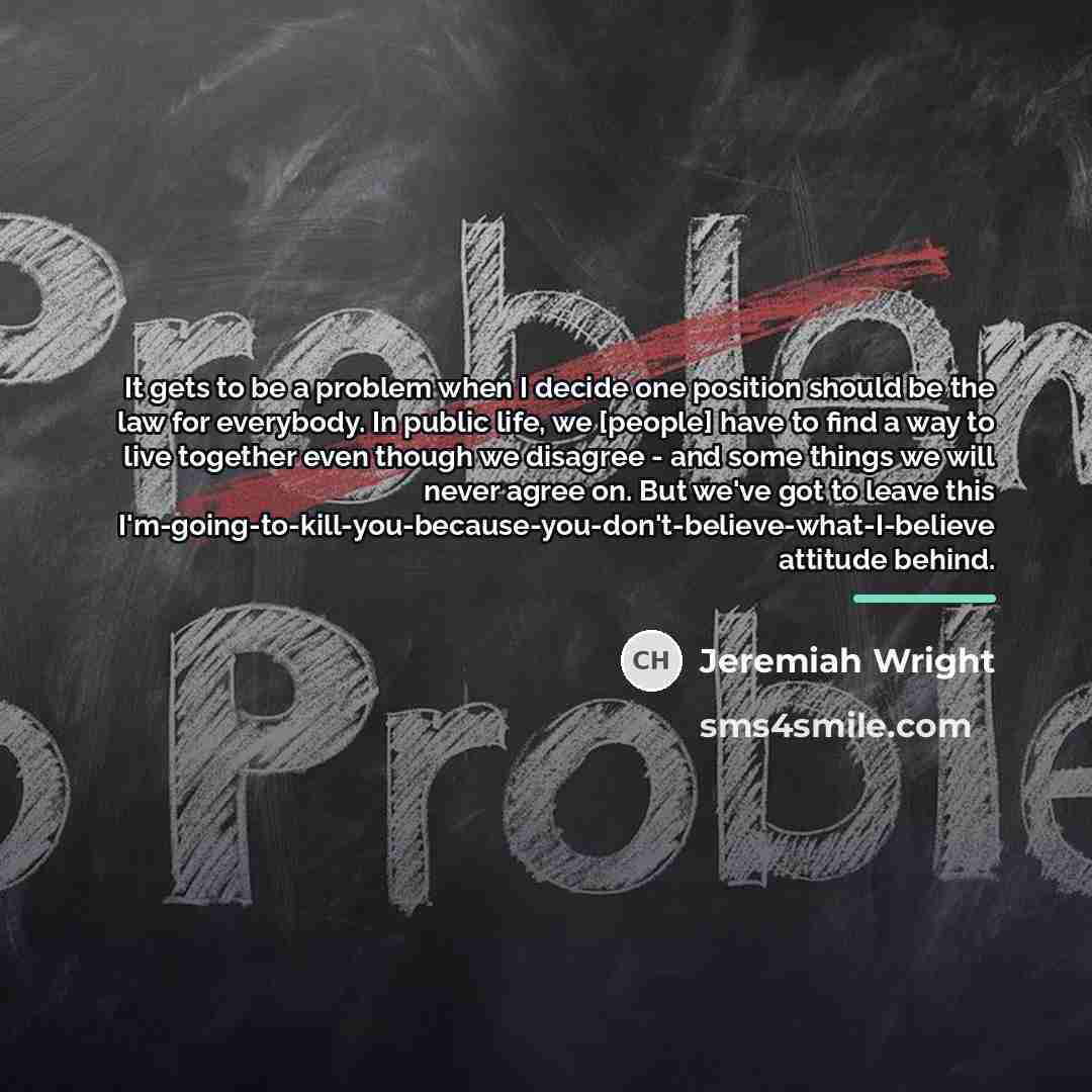 “It gets to be a problem when I decide one…” quote by Jeremiah Wright