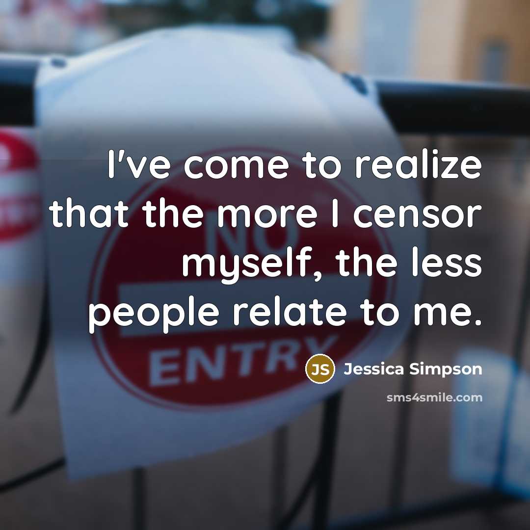 “I've come to realize that the more I censor myself,…” quote by Jessica Simpson