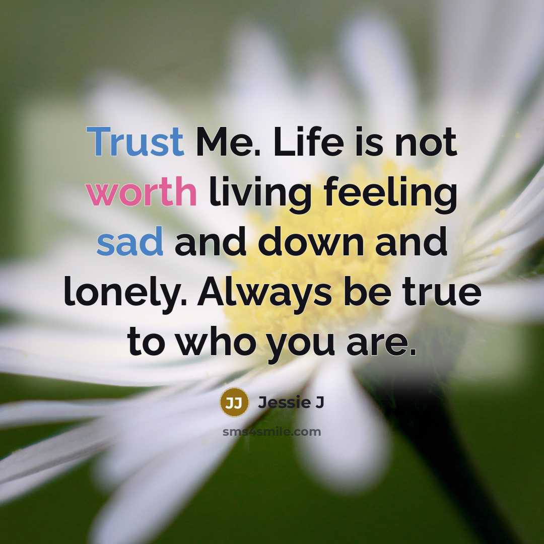 “Trust Me. Life is not worth living feeling sad and…” quote by Jessie J