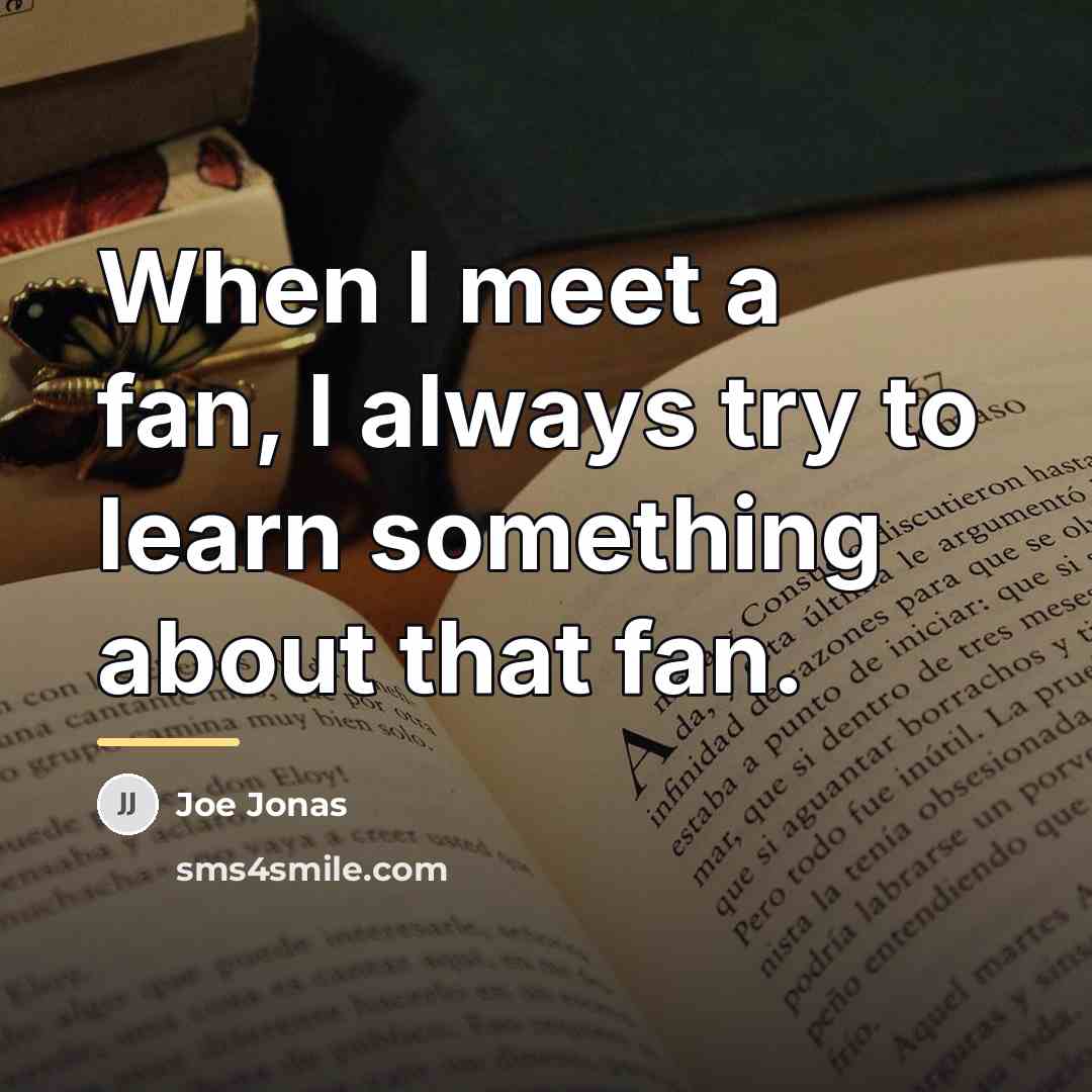 “When I meet a fan, I always try to learn…” quote by Joe Jonas