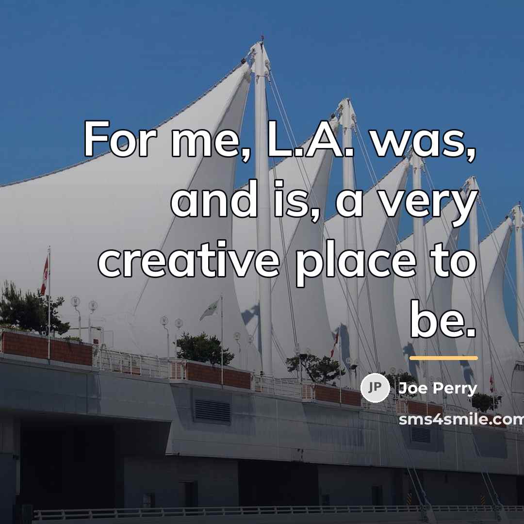 “For me, L.A. was, and is, a very creative place…” quote by Joe Perry