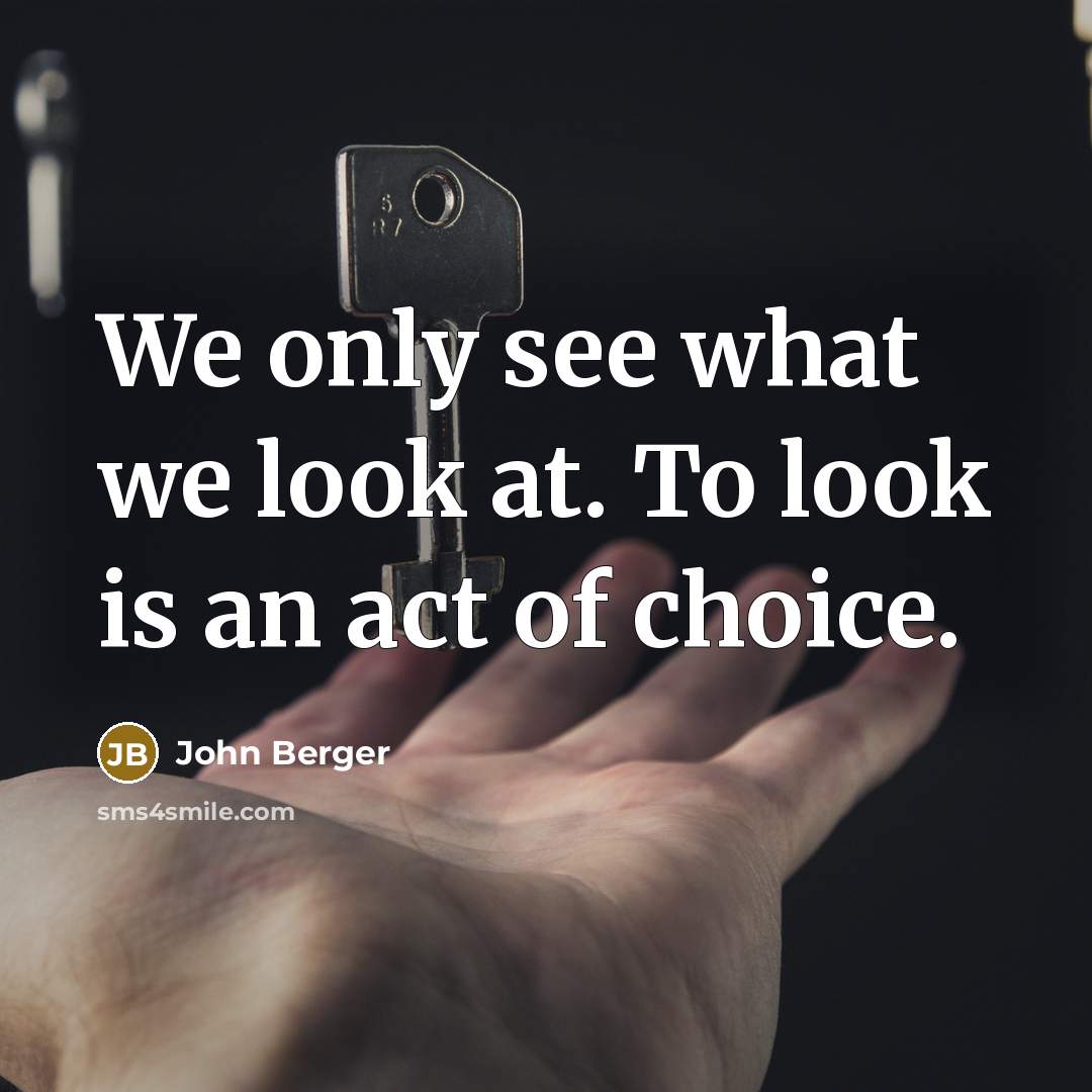 “We only see what we look at. To look is…” quote by John Berger
