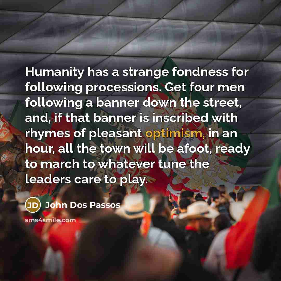“Humanity has a strange fondness for following processions. Get four…” quote by John Dos Passos