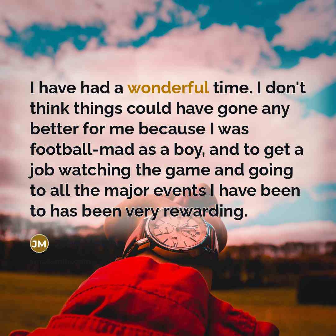 “I have had a wonderful time. I don't think things…” quote by John Motson